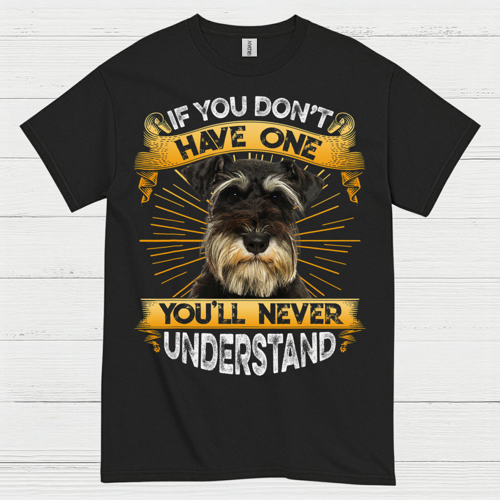 If You Don’t Have One You’ll Never Understand Schnauzer T Shirt