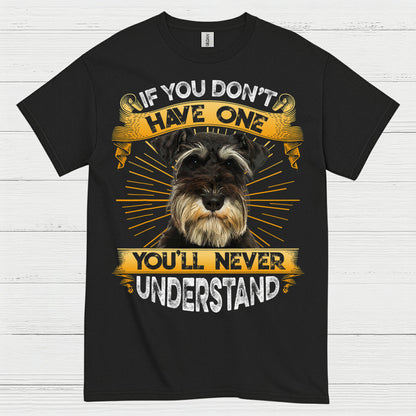 If You Don’t Have One You’ll Never Understand Schnauzer T Shirt