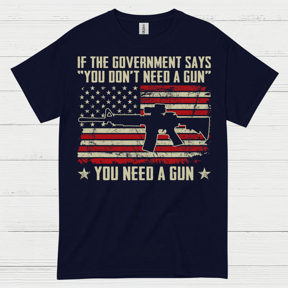 If The Government Says You Dont Need A Gun T Shirt