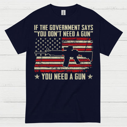 If The Government Says You Dont Need A Gun T Shirt