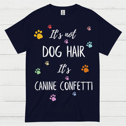 It’s Not Dog Hair It’s Canine Confetti Quote T Shirt