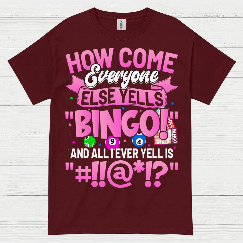 How Come Everyone Else Yells Bingo T Shirt