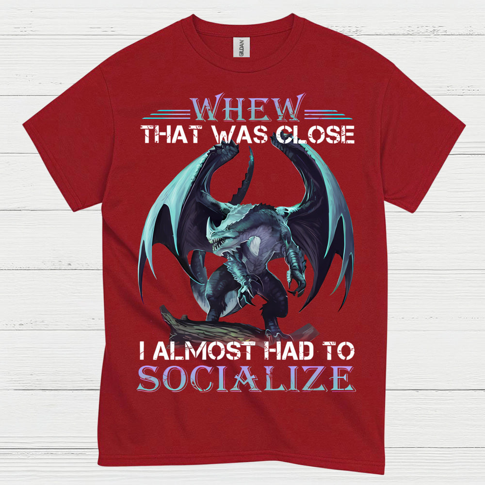 Whew That Was Close I Almost Had To Socialize Dragon T Shirt