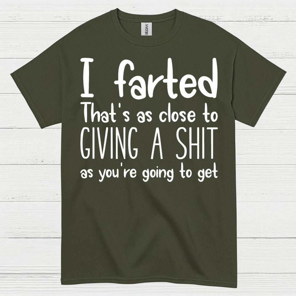 I Farted That’s As Close To Giving A Shit Quote T Shirt