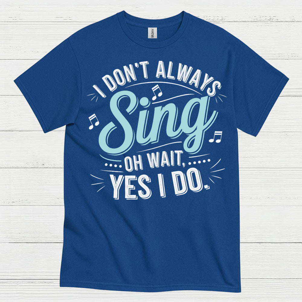 I Don’t Always Sing Music Lover T Shirt