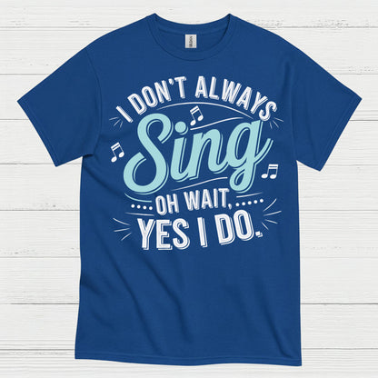 I Don’t Always Sing Music Lover T Shirt