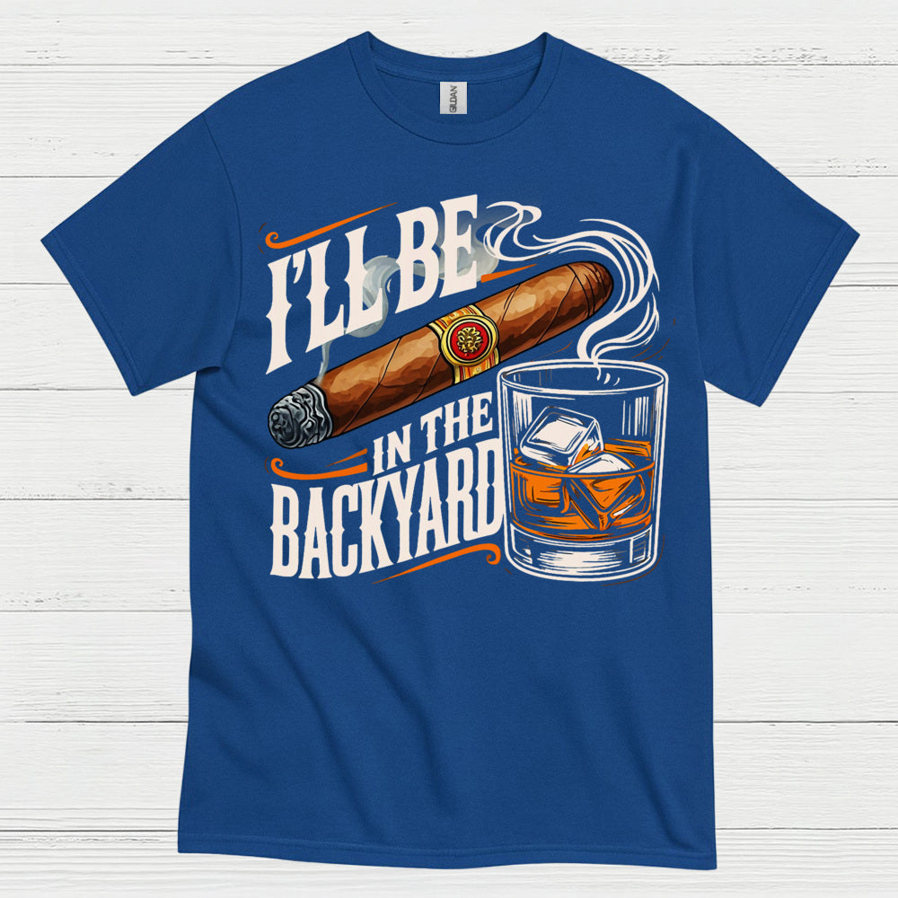 I’ll Be In The Backyard Funny Whiskey T Shirt