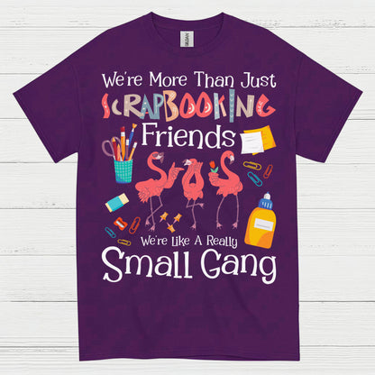 We’re More Than Just Scrapbooking Friends Small Gang T Shirt