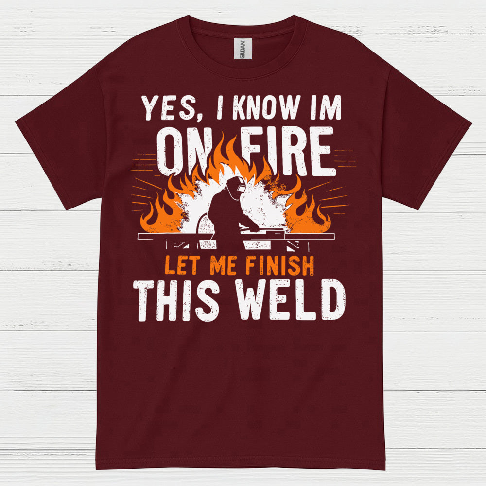 On Fire Let Me Finish This Weld T Shirt