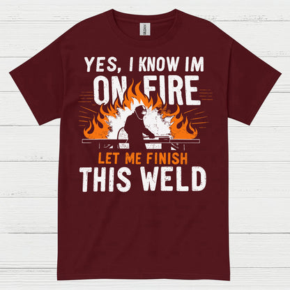 On Fire Let Me Finish This Weld T Shirt