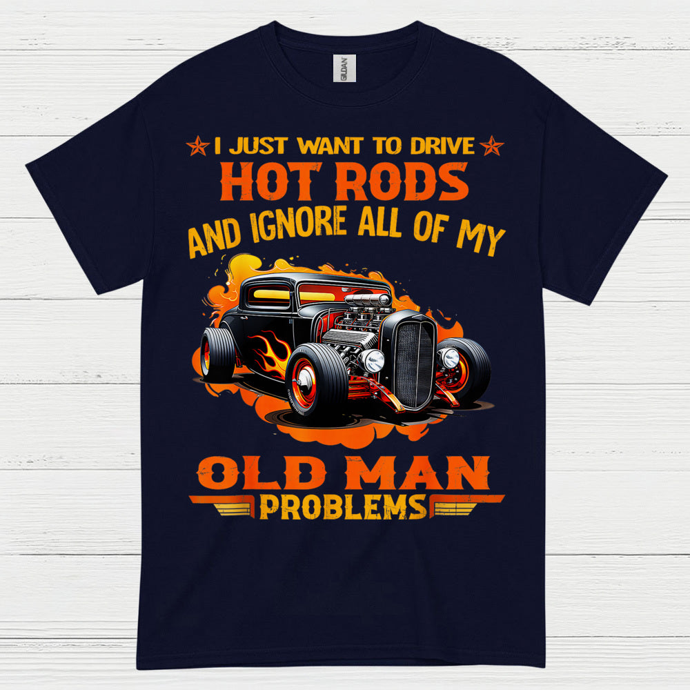 I Just Want To Drive Hot Rods T Shirt