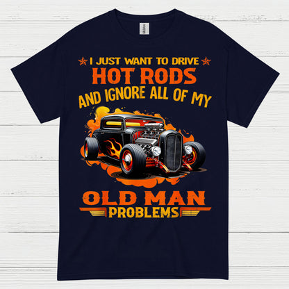 I Just Want To Drive Hot Rods T Shirt