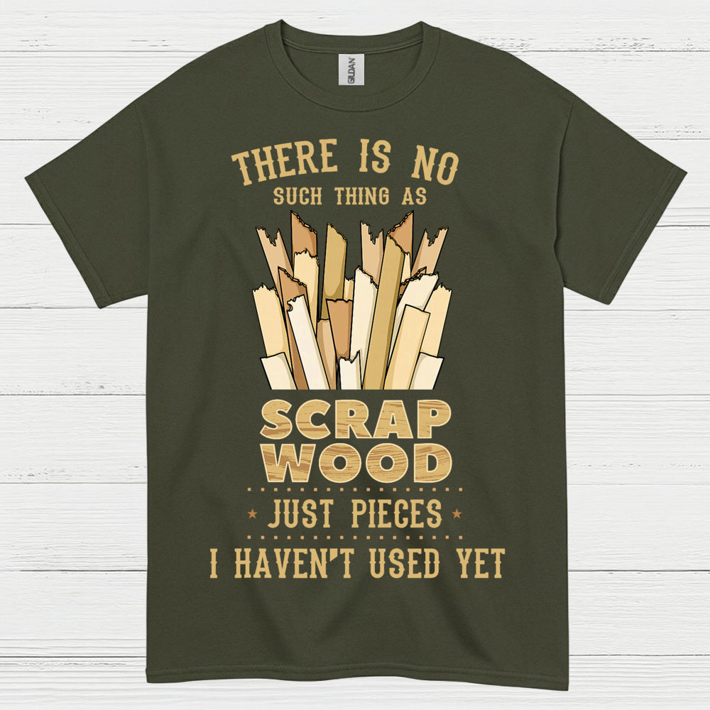 No Such Thing As Scrap Wood T Shirt