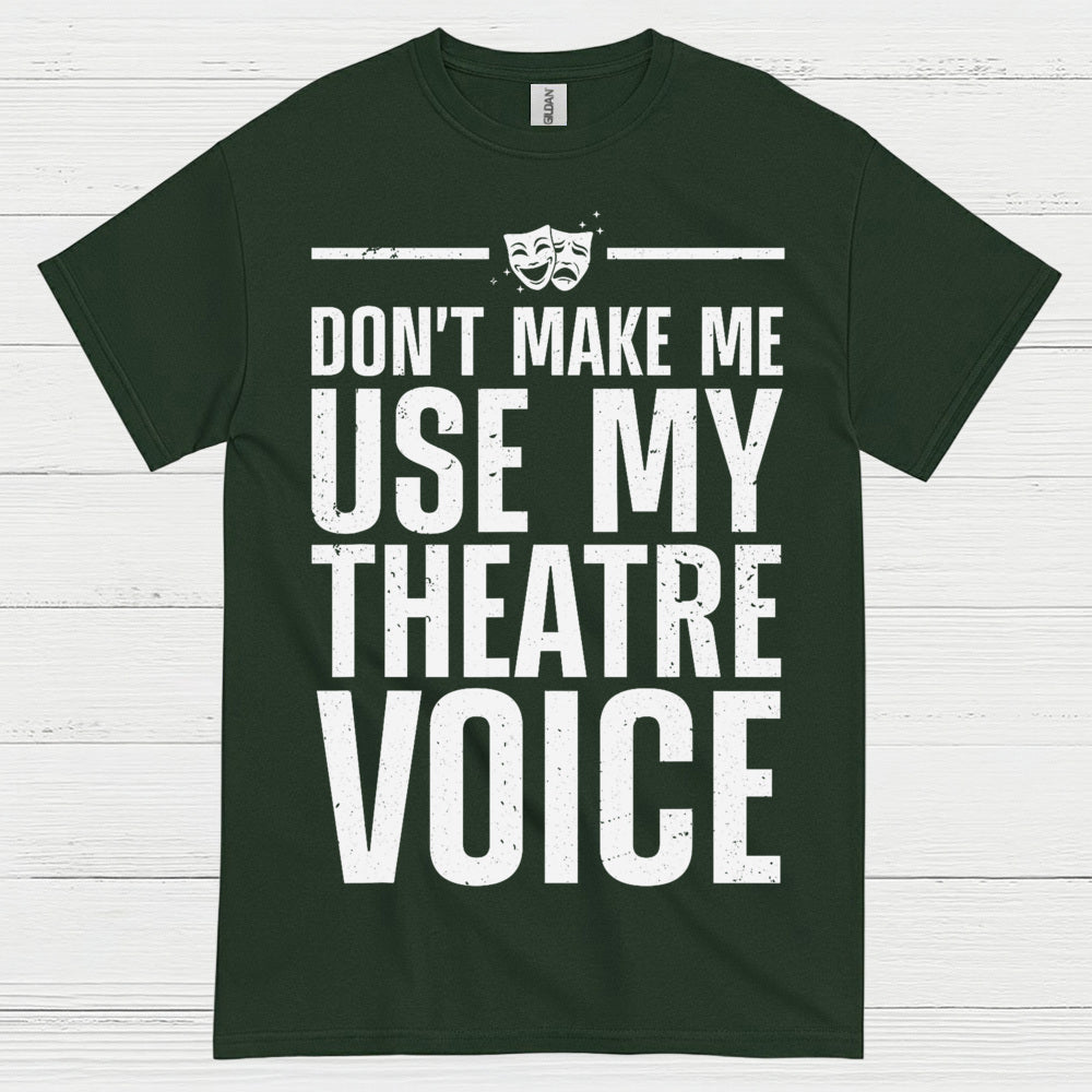 Dont Make Me Use My Theatre Voice T Shirt