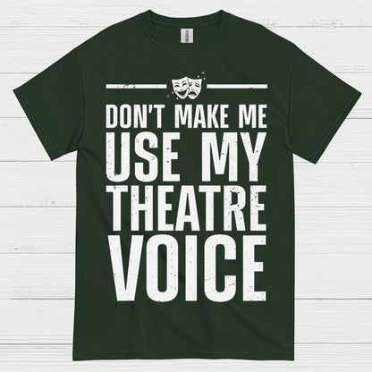 Dont Make Me Use My Theatre Voice T Shirt