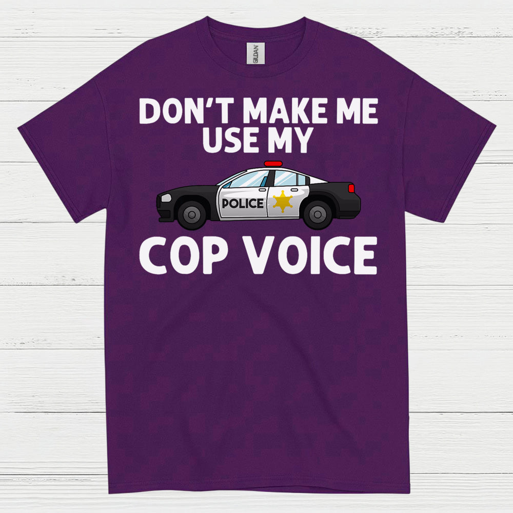 Don’t Make Me Use My Cop Voice T Shirt