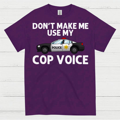 Don’t Make Me Use My Cop Voice T Shirt