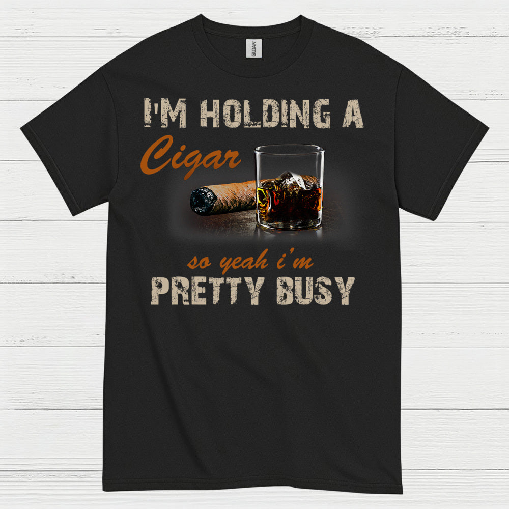 I’m Holding A Cigar Pretty Busy T Shirt