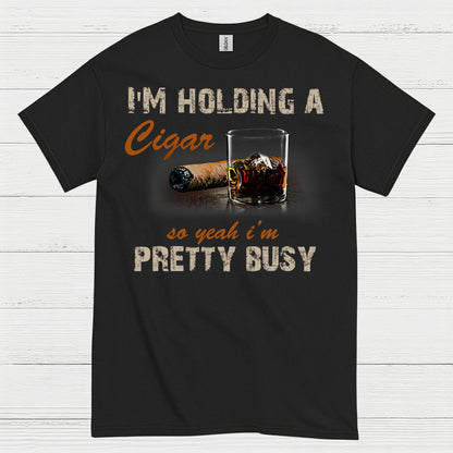 I’m Holding A Cigar Pretty Busy T Shirt