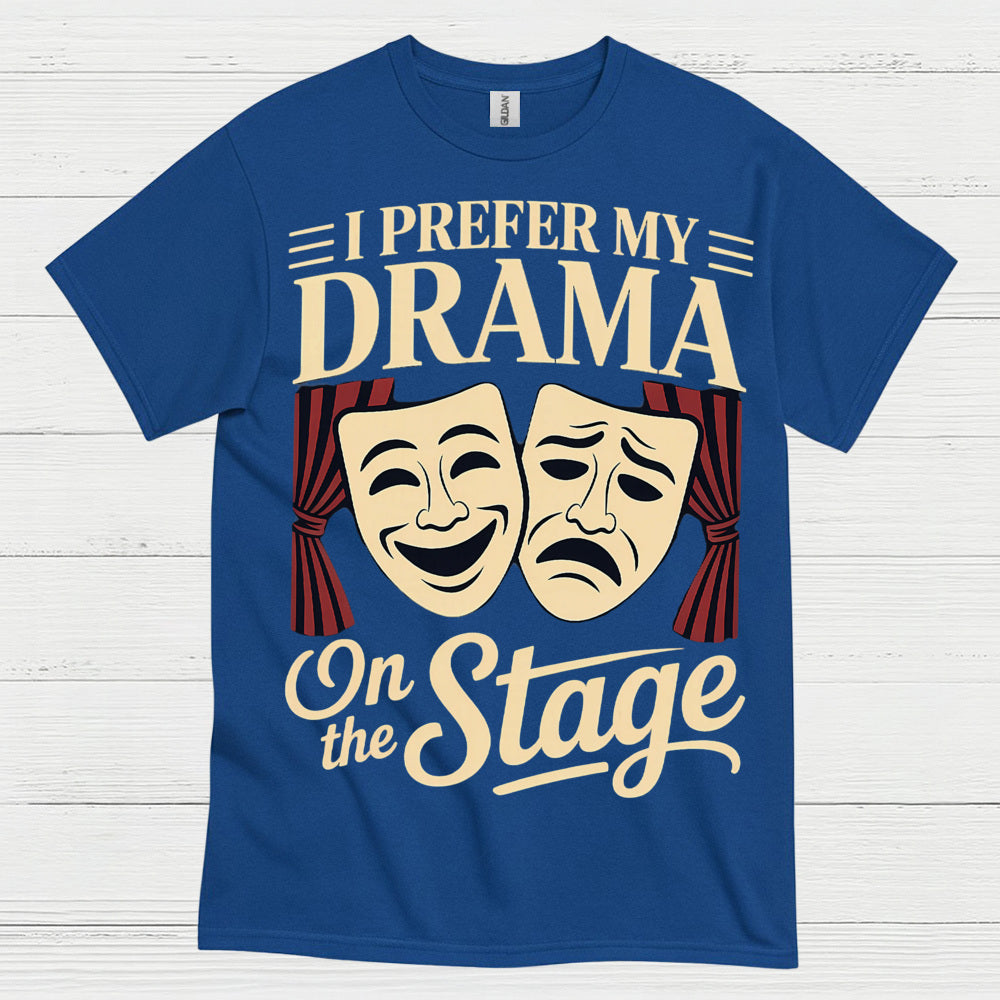I Prefer My Drama On The Stage T Shirt