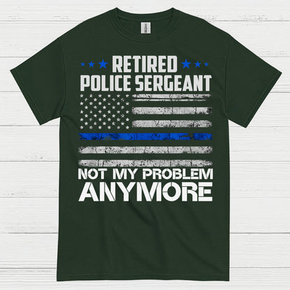 Retired Police Sergeant Not My Problem Anymore T Shirt