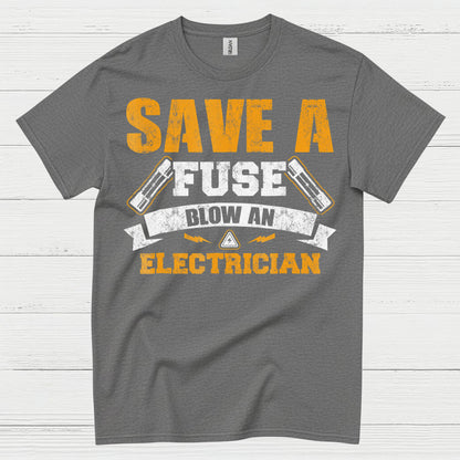 Save A Fuse Blow An Electrician T Shirt
