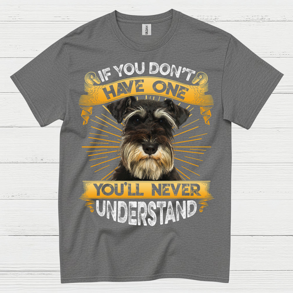 If You Don’t Have One You’ll Never Understand Schnauzer T Shirt