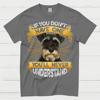 If You Don’t Have One You’ll Never Understand Schnauzer T Shirt