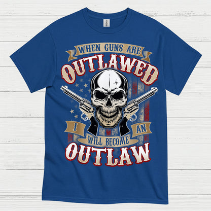 When Guns Are Outlawed I Will Become An Outlaw T Shirt