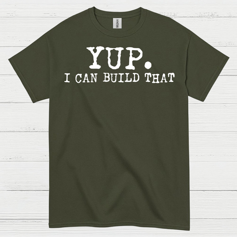 Yup I Can Build That Quote T Shirt