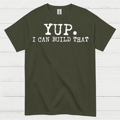 Yup I Can Build That Quote T Shirt