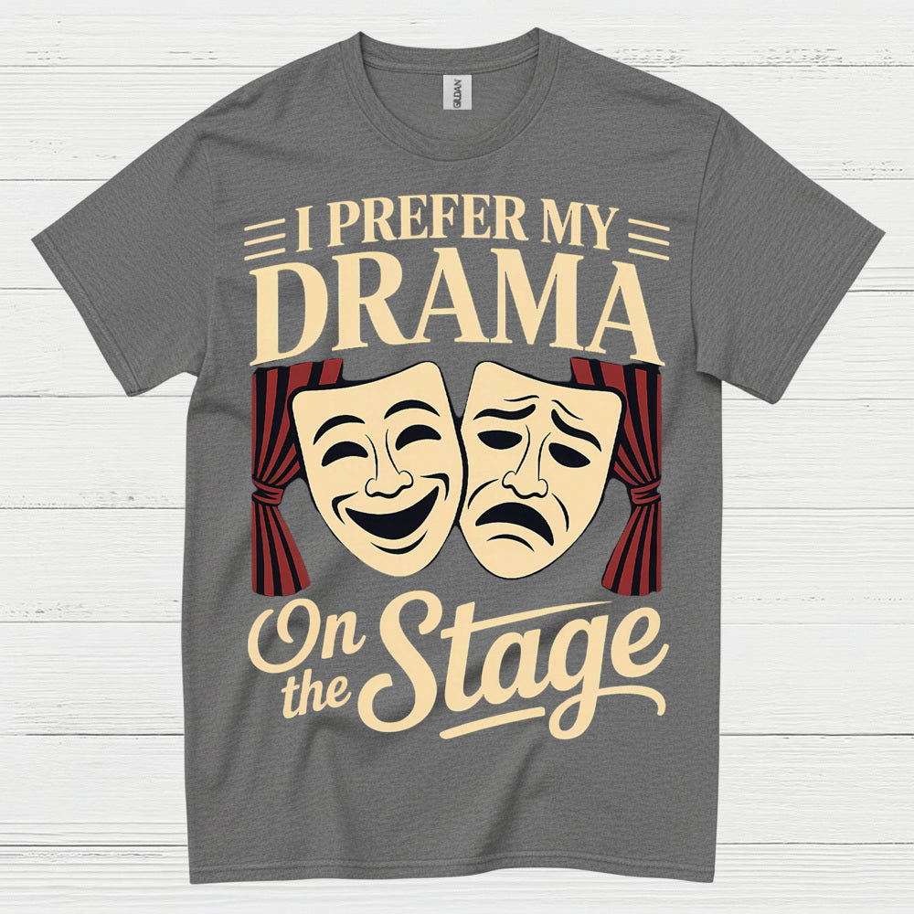I Prefer My Drama On The Stage T Shirt
