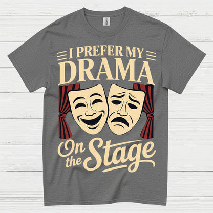 I Prefer My Drama On The Stage T Shirt