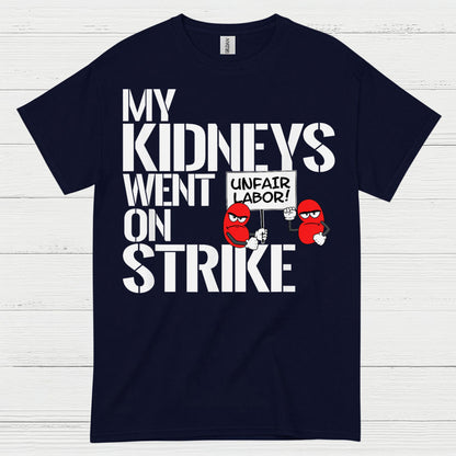 My Kidneys Went On Strike Funny T Shirt