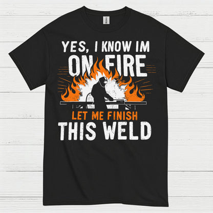 On Fire Let Me Finish This Weld T Shirt