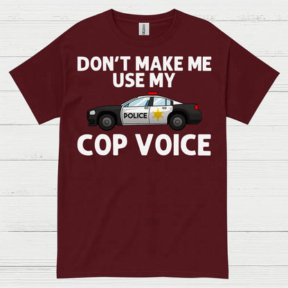 Don’t Make Me Use My Cop Voice T Shirt
