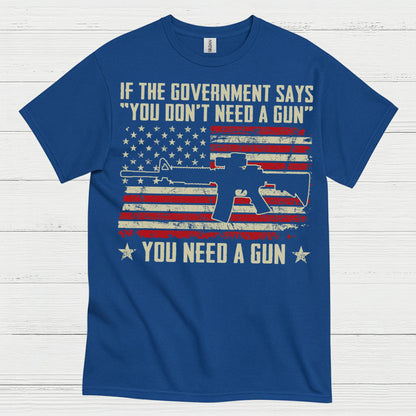 If The Government Says You Dont Need A Gun T Shirt