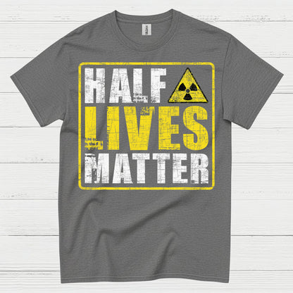 Half Lives Matter Science Humor T Shirt