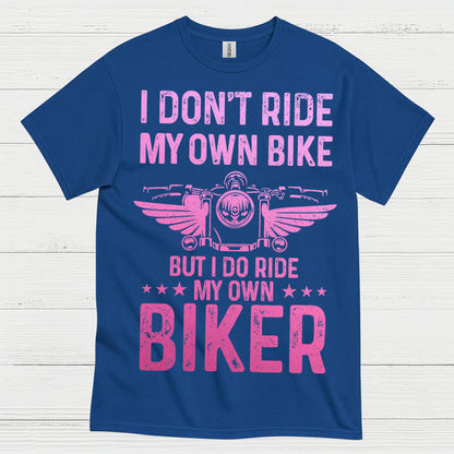 I Don’t Ride My Own Bike But I Do Ride My Own Biker T Shirt