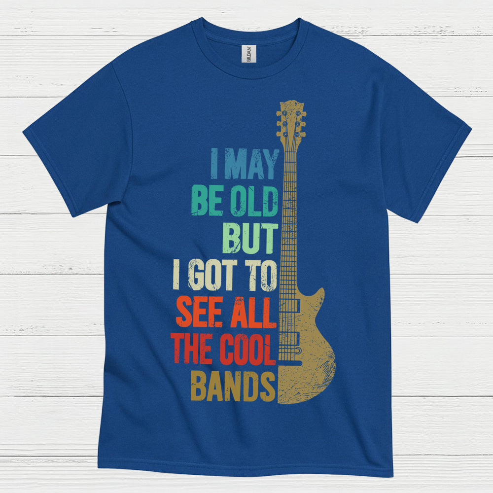 I May Be Old But I Got To See Cool Bands Quote T Shirt