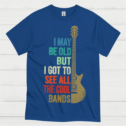 I May Be Old But I Got To See Cool Bands Quote T Shirt