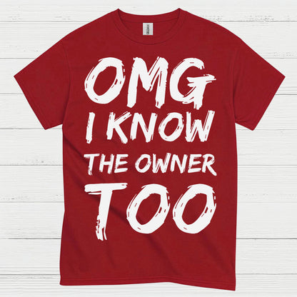 OMG I Know The Owner Too T Shirt