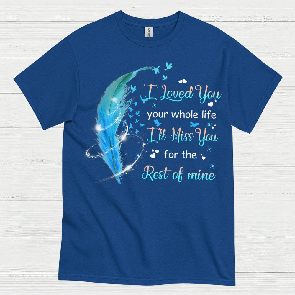 I Loved You Your Whole Life I’ll Miss You For The Rest Of Mine T Shirt