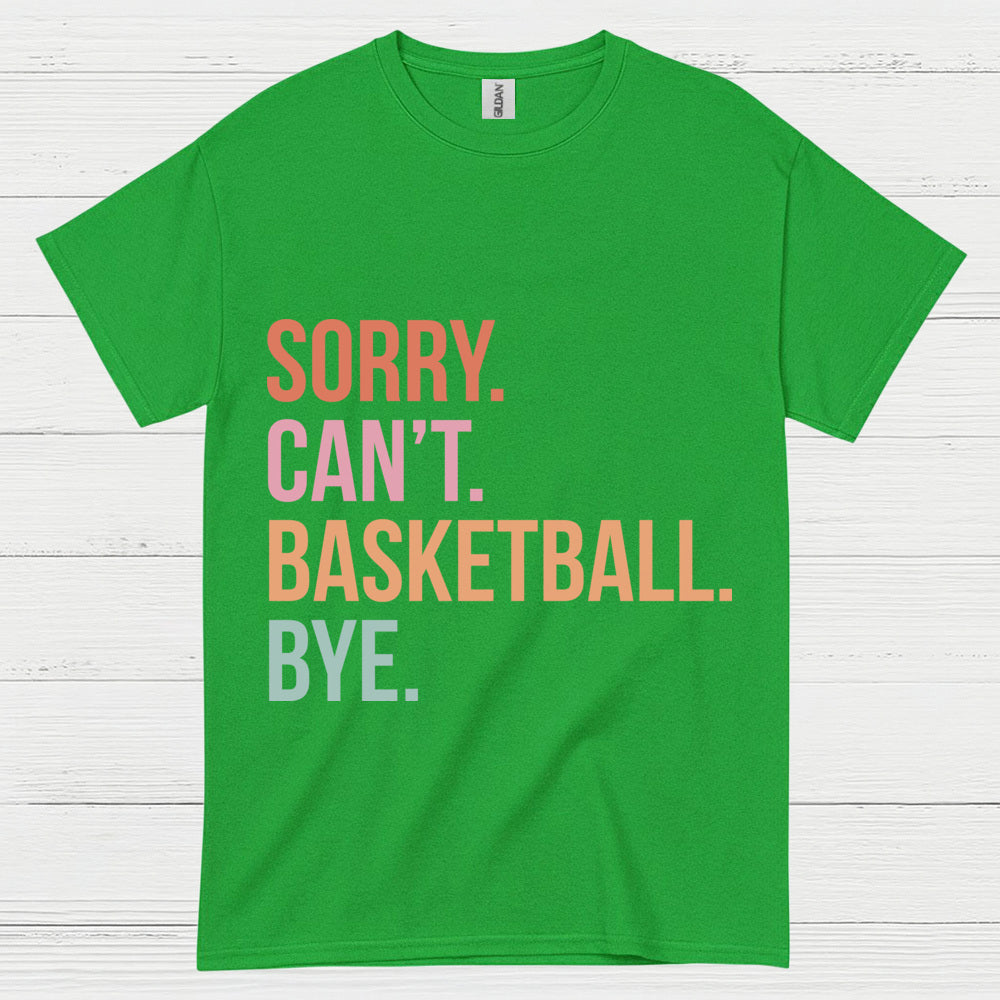 Sorry Can’t Basketball Bye T Shirt