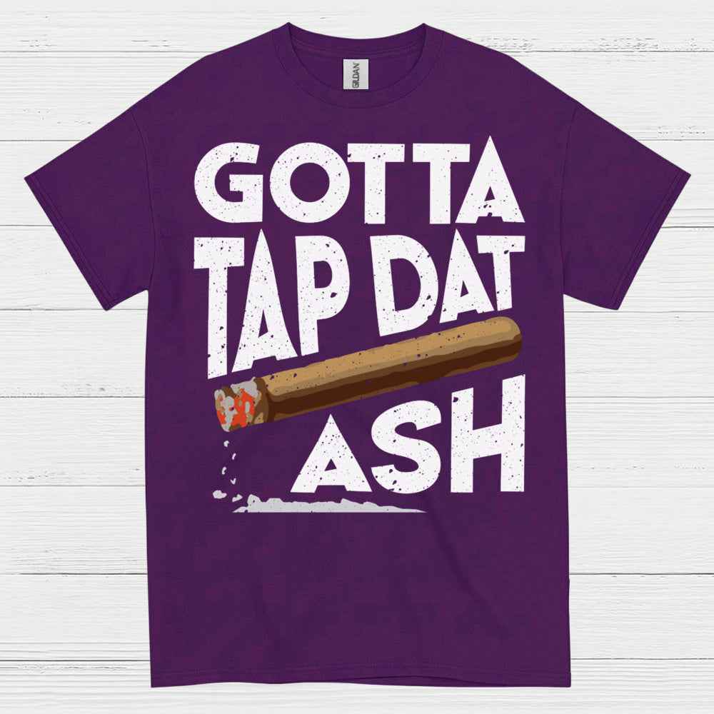 Gotta Tap Dat Ash Cigar T Shirt