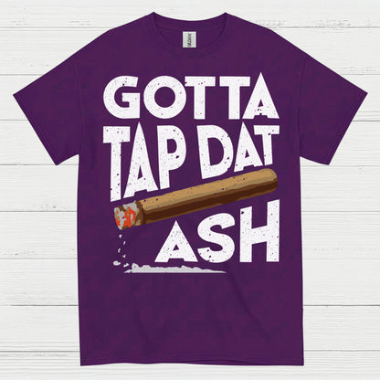 Gotta Tap Dat Ash Cigar T Shirt