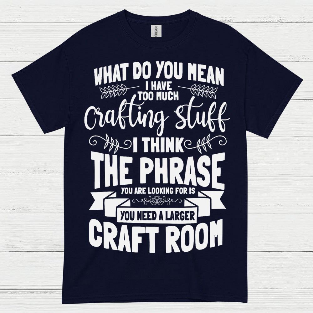 Too Much Crafting Stuff Humor Craft Lover T Shirt