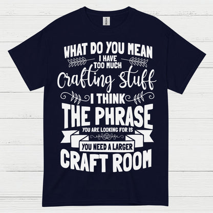 Too Much Crafting Stuff Humor Craft Lover T Shirt