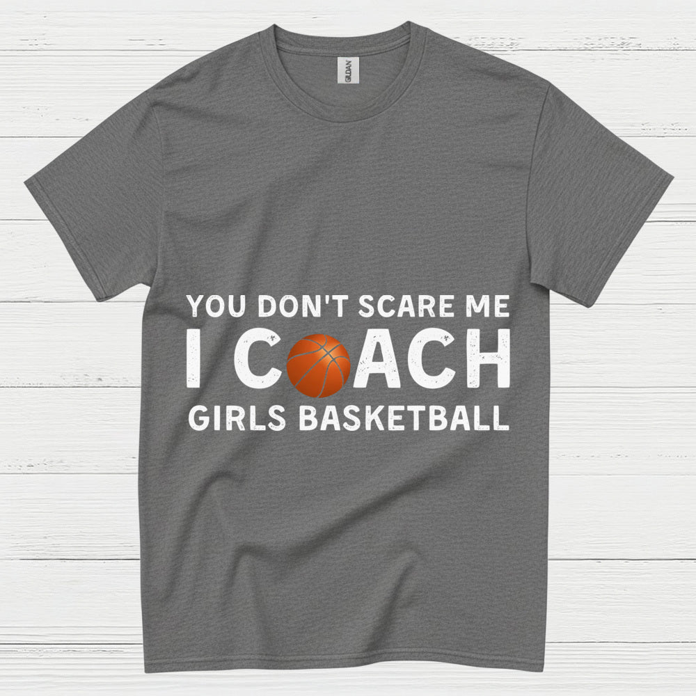 You Don’t Scare Me I Coach Girls Basketball T Shirt
