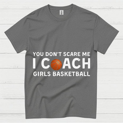 You Don’t Scare Me I Coach Girls Basketball T Shirt